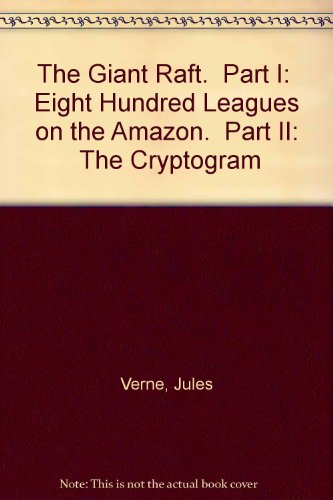 The Giant Raft.  Part I:  Eight Hundred Leagues on the Amazon.  Part II:  The Cryptogram