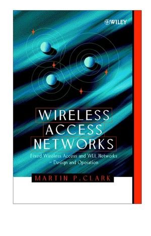 Wireless Access Networks: Fixed Wireless Access and WLL Networks -- Design and Operation, by Martin P. Clark