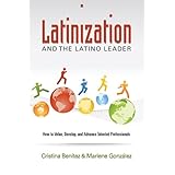 latinization and the latino leader how and why corporations and non profits need to do a better job preparing