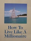 How to Live Like a Millionaire (Your financial well-being, Insurance information, You and your credit, Protecting yourself from the IRS, Career smarts, Retirement planning, Travel and recreation, Consumer saavy, Your car, A healthier you, Self-defense, Investment strategies, Leading edge)