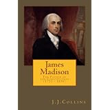 James Madison - The Father of the Constitution (1751 - 1836)