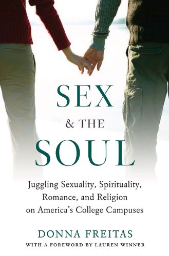 Sex and the Soul: Juggling Sexuality, Spirituality, Romance, and Religion on America's College Campuses