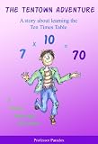The Tentown Adventure - A Story about Learning Ten Times Tables (Multiplication and Maths Games Stories for Children and Teachers - Book 3)