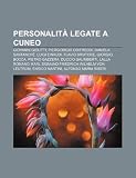 Personalità legate a Cuneo: Giovanni Giolitti, Piergiorgio Odifreddi, Daniela Santanchè, Luigi Einaudi, Flavio Briatore, Giorgio Bocca (Italian Edition)