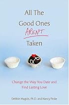 All the Good Ones Aren't Taken: Change the Way You Date and Find Lasting Love