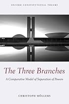 The Three Branches: A Comparative Model of Separation of Powers (Oxford Constitutional Theory)