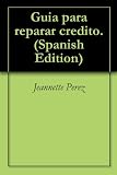 Guia para reparar credito. (Spanish Edition)