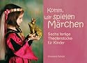 Komm, wir spielen Märchen: Sechs fertige Theaterstücke für Kinder. Ab Klasse 2