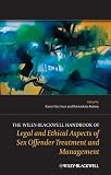 The Wiley-Blackwell handbook of legal and ethical aspects of sex offender treatment and management
