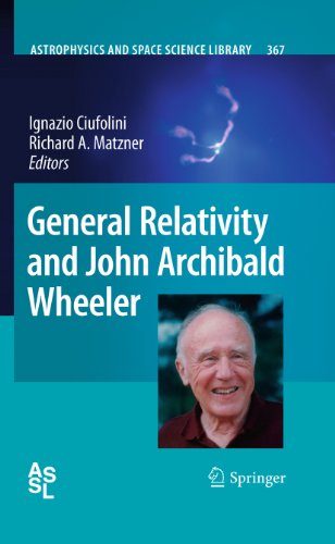 General Relativity and John Archibald Wheeler: 367 (Astrophysics and Space Science Library)