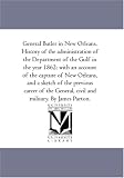 General Butler in New Orleans. History of the administration of the Department of the Gulf in the year 1862: with an account of the capture of New Orleans, ... civil and military. By James Parton.