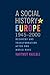 A Social History of Europe, 1945-2000: Recovery and Transformation after Two World Wars