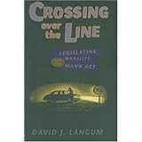 Crossing over the Line: Legislating Morality and the Mann Act (Chicago Series in Sexuality, History, and Society)