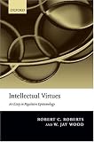 Intellectual Virtues: An Essay in Regulative Epistemology