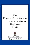 The Princess of Trebizonde: An Opera Bouffe, in Three Acts (1870)