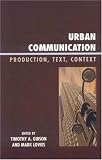 Urban Communication: Production, Text, Context (Critical Media Studies: Institutions, Politics, and Culture)