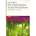 Das Unscheinbare ist das Wunderbare: Spiritualit�t im Alltag