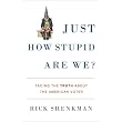 Just How Stupid Are We?: Facing the Truth About the American Voter ~ Rick Shenkman