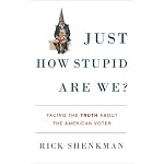 Just How Stupid Are We?: Facing the Truth About the American Voter