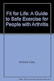 Fit for life : a guide to safe exercise for people with arthritis