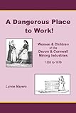 A dangerous place to work! : women and children of the Devon & Cornwall mining industries