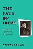 The fate of ideas : seductions, betrayals, appraisals