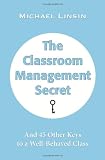 The Classroom Management Secret: And 45 Other Keys to a Well-Behaved Class