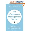 The Classroom Management Secret: And 45 Other Keys to a Well-Behaved Class