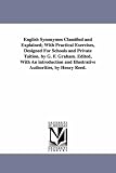 English synonymes classified and explained; with practical exercises, designed for schools and private tuition. By G. F. Graham. Edited, with an introduction ... and illustrative authorities, by Henry Reed.