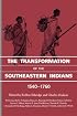 The Transformation of the Southeastern Indians, 1540–1760 (Chancellor Porter L. Fortune Symposium in Southern History S)