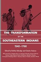 The Transformation of the Southeastern Indians, 1540–1760 (Chancellor Porter L. Fortune Symposium in Southern History S)