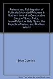 Release and reintegration of politically motivated prisoners in Northern Ireland : a comparative study of South Africa, Israel/Palestine, Italy, Spain, the Republic of Ireland and Northern Ireland