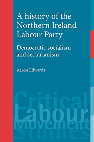 A History of the Northern Ireland Labour Party: Democratic Socialism and Sectarianism (Critical Labour Movement Studies)