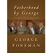 Fatherhood By George: Hard-Won Advice on Being a Dad