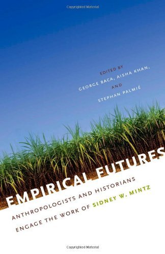 Empirical Futures: Anthropologists and Historians Engage the Work of Sidney W. Mintz