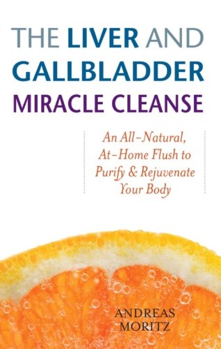 The Liver and Gallbladder Miracle Cleanse: An All-Natural, At-Home Flush to Purify and Rejuvenate Your Body