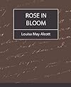 Rose in Bloom - Louisa May Alcott