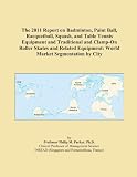 The 2011 Report on Badminton, Paint Ball, Racquetball, Squash, and Table Tennis Equipment and Traditional and Clamp-On Roller Skates and Related Equipment: World Market Segmentation by City
