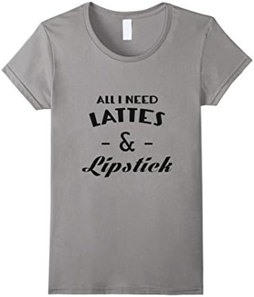 Women's All I Need Is Lattes &amp; Lipstick T-Shirt Medium Slate