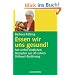 Essen wir uns gesund!: Mit vielen k�stlichen Rezepten aus 30 Jahren Vollwert-Ern�hrung: Mit vielen k�stlichen Rezepten aus 30 Jahren Vollwert-Erfahrung