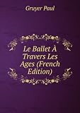 Produkt-Bild: Le Ballet &Atilde;? Travers Les Ages (French Edition)