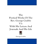 The Poetical Works Of The Rev. George Crabbe V1: With His Letters And Journals And His Life book cover