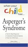  : When Your Child Has  . . . Asperger's Syndrome: Bullets: *Get the Right Diagnosis *Understand Treatment Options *Help Your Child Cope (When Your Child Hasà)