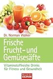 Frische Frucht- und Gem�ses�fte: Vitalstoffreiche Drinks f�r Fitness und Gesundheit - Dr. Norman W. Walker