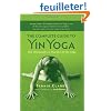 The Complete Guide to Yin Yoga: The Philosophy and Practice of Yin Yoga