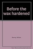Before the wax hardened