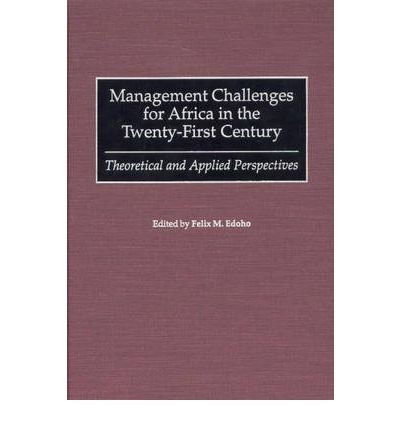 [(Management Challenges for Africa in the Twenty-first Century: Theoretical and Applied Perspectives )] [Author: Felix Moses Edoho] [Dec-2000]