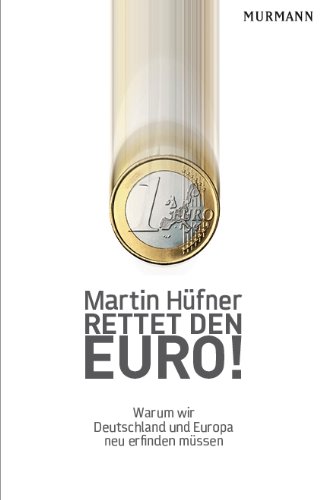 Buch - Cover Rettet den Euro!: Warum wir Deutschland und Europa neu erfinden müssen - Martin Hüfner - Murmann Verlag