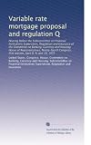 Variable rate mortgage proposal and regulation Q: Hearing before the Subcommittee on Financial Institutions Supervision, Regulation and Insurance of the ... first session, April 8, 9, and 10, 1975