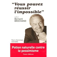Vous pouvez r�ussir l'impossible : Selon Bernard Brochand
